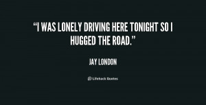 was lonely driving here tonight so I hugged the road.”