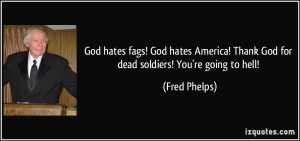 God hates fags! God hates America! Thank God for dead soldiers! You're ...