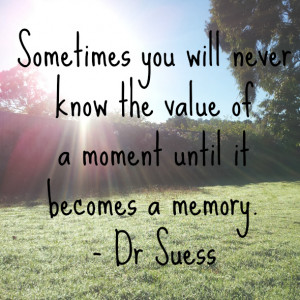 value of a moment until it becomes a memory Dr Seuss Read