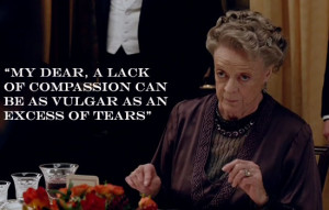 Countess Violet: My dear, a lack of compassion can be as vulgar as an ...