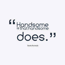 ... ://www.quotesvalley.com/images/44/handsome-is-as-handsome-does3.png