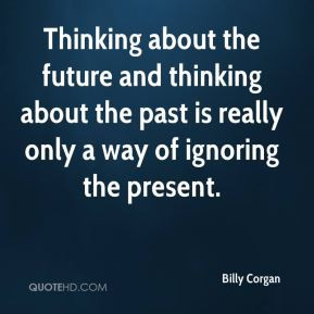 Thinking about the future and thinking about the past is really only a ...