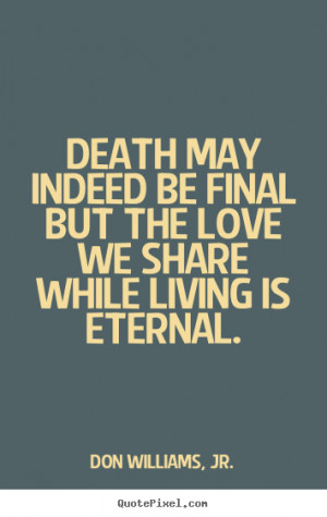 Quotes about love - Death may indeed be final but the love we share ...