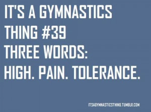. Real. Gymnastics 3, Gymnastics Quotes, Pain Tolerant, Gymnastics ...