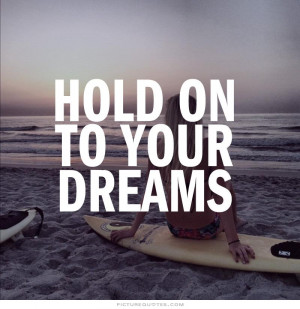 Hold on to your dreams. Picture Quote #1