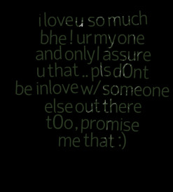 love u so much bhe ! ur my one and only I assure u that .. pls d0nt ...