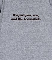 It's just you,me, and the boomstick - Funny quote from Evil Dead ...