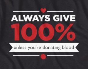 always-give-100-percent-unless-you-re-giving-blood-joke-t-shirt-14415 ...