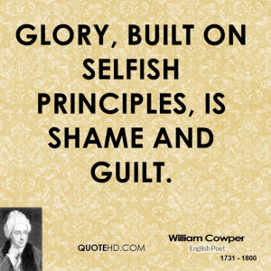 Glory, built on selfish principles, is shame and guilt.