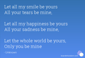 yours All your tears be mine, Let all my happiness be yours All your ...