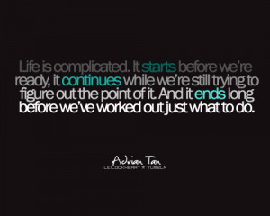 Life is complicated. It starts before we're ready, it continues while ...