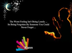 Worst Feeling Isn’t Being Lonely Its Being Forgotten By Someone You ...