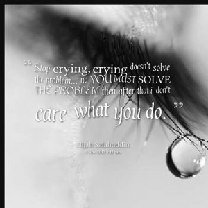 Quotes Picture: stop crying, crying doesn't solve the problem no you ...