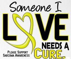 Cure Sarcoma for someone you love:) xoxoxoxo