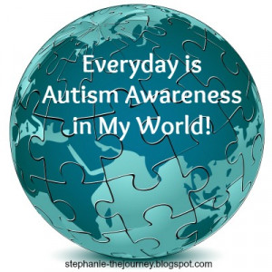 Everyday is Autism Awareness in My World!