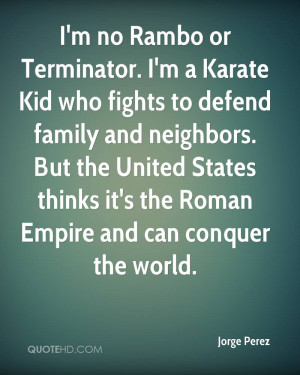 no Rambo or Terminator. I'm a Karate Kid who fights to defend ...