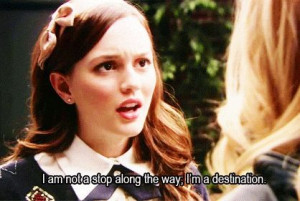 gossip girl - blair waldorf - quote - I am not a stop along the way ...