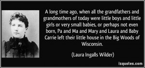 ... little house in the Big Woods of Wisconsin. - Laura Ingalls Wilder