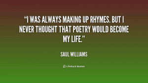 was always making up rhymes. But I never thought that poetry would ...