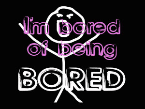 have nothing to say i m just bored