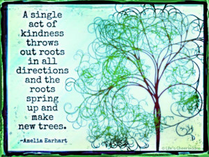 act of kindness throws out roots in all directions and the roots ...