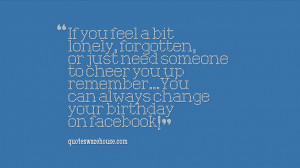 ... you up remember...You can always change your birthday on facebook