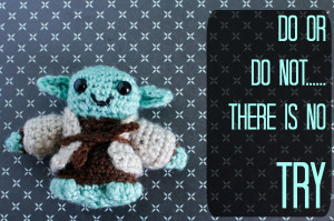 ... with my favourite Yoda quote “Do or do not… there is no TRY