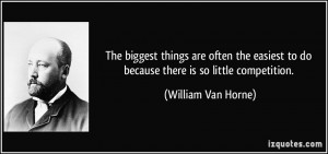 ... to do because there is so little competition. - William Van Horne