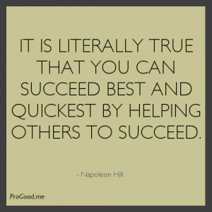 true that you can succeed best and quickest by helping others ...