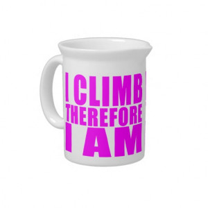 Funny Girl Climbers Quotes : I Climb Therefore I Drink Pitchers