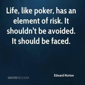 Life, like poker, has an element of risk. It shouldn't be avoided. It ...