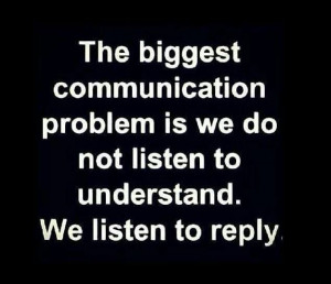 ; they listen with the intent to reply.” ―Stephen R. Covey ...