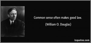 Common sense often makes good law. - William O. Douglas