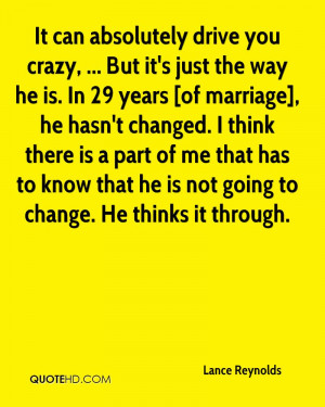 It can absolutely drive you crazy But it 39 s just the way he is In