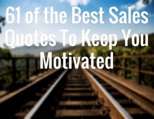 61 of the Best Sales Quotes To Keep You Motivated