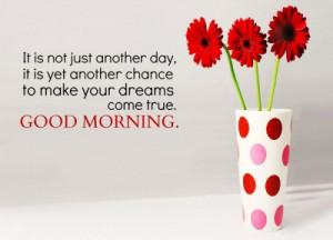 ... day, it is yet another chance to make your dreams come true. Good