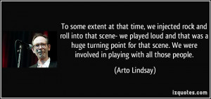 To some extent at that time, we injected rock and roll into that scene ...