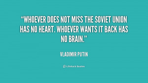 Whoever does not miss the Soviet Union has no heart. Whoever wants it ...