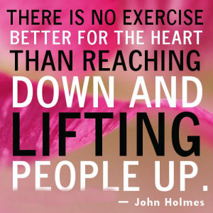 ... better for the heart than reaching down and lifting people up