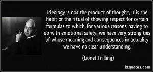 Ideology is not the product of thought; it is the habit or the ritual ...
