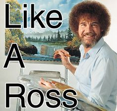 happy little trees, make for a happy little Ross. LIKE A ROSS!!! More