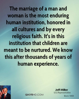 The marriage of a man and woman is the most enduring human institution ...