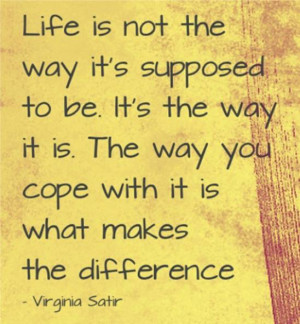 Life is not the way it’s supposed to be. it’s the way it is. The ...