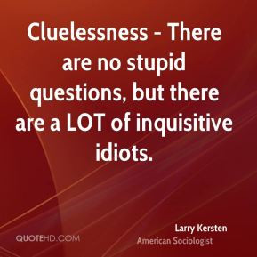 Cluelessness - There are no stupid questions, but there are a LOT of ...