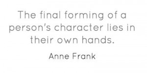 The final forming of a person's character lies in their...