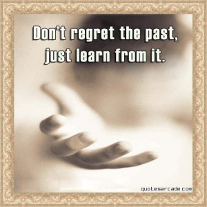 Don’t regret the past just learn from it