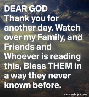 Dear God, Thank You For Another Day. Watch Over My Family, And Friends ...