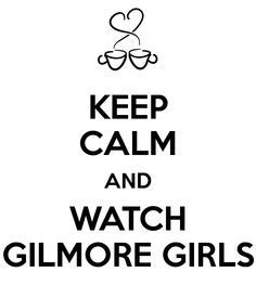Keep Calm and watch Gilmore Girls