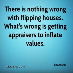 Jim Adams - There is nothing wrong with flipping houses. What's wrong ...