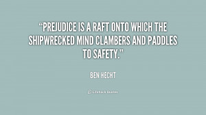 Prejudice is a raft onto which the shipwrecked mind clambers and ...